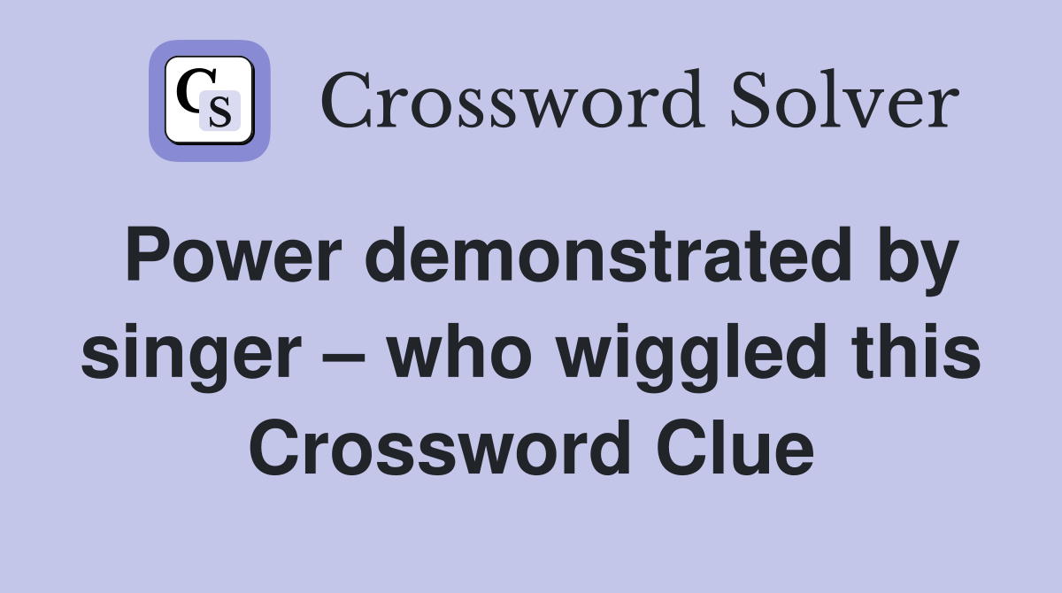 Power demonstrated by singer who wiggled this Crossword Clue